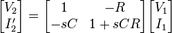  \begin{bmatrix} V_2 \\ I'_2 \end{bmatrix} = \begin{bmatrix} 1 & -R \\ -sC & 1 + sCR \end{bmatrix} \begin{bmatrix} V_1 \\ I_1 \end{bmatrix}