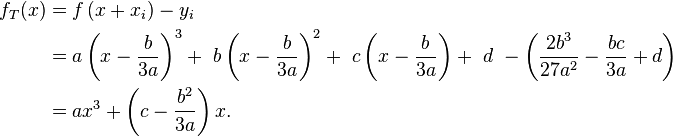 \begin{align}
f_T(x) &= f\left(x + x_i\right) - y_i \\
       &= a\left(x - \frac{b}{3a} \right)^3 +\ b\left(x-\frac{b}{3a}\right)^2 +\ c\left(x-\frac{b}{3a}\right) +\ d\ -\left(\frac{2b^3}{27a^2} - \frac{bc}{3a} +d\right)\\
       &= ax^3 + \left(c-\frac{b^2}{3a}\right)x.
\end{align}