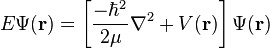 E \Psi(\mathbf{r}) = \left[ \frac{-\hbar^2}{2\mu}\nabla^2 + V(\mathbf{r}) \right] \Psi(\mathbf{r})