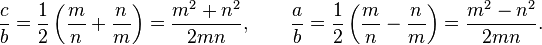 \frac{c}{b}=\frac{1}{2}\left(\frac{m}{n}+\frac{n}{m}\right)=\frac{m^2+n^2}{2mn}, \quad \quad \frac{a}{b}=\frac{1}{2}\left(\frac{m}{n}-\frac{n}{m}\right)=\frac{m^2-n^2}{2mn}.