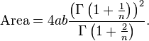  \mathrm{Area} = 4 a b \frac{\left(\Gamma \left(1+\tfrac{1}{n}\right)\right)^2}{\Gamma \left(1+\tfrac{2}{n}\right)} . 