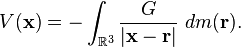 V(\mathbf{x}) = - \int_{\mathbb{R}^3} \frac{G}{|\mathbf{x}-\mathbf{r}|}\ dm(\mathbf{r}).