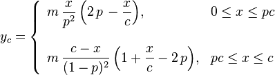 y_c = \left\{\begin{array}{ll}
\displaystyle{m\, \frac{x  }{ p     ^2} \left( 2\, p\, - \frac{x}{c}   \right)}, & 0 \leq x \leq pc \\
\\
\displaystyle{m\, \frac{c-x}{(1 - p)^2} \left( 1 + \frac{x}{c} - 2\, p \right)}, & pc \leq x \leq c
\end{array} \right. 