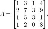 A = \begin{bmatrix} 1 & 3 & 1 & 4 \\ 2 & 7 & 3 & 9 \\ 1 & 5 & 3 & 1 \\ 1 & 2 & 0 & 8 \end{bmatrix}\text{.}