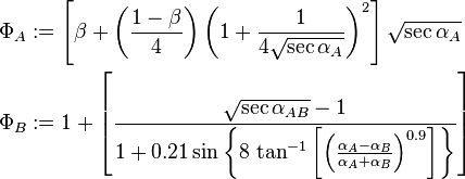 
  \begin{align}
   \Phi_A &:= \left[\beta + \left(\frac{1-\beta}{4}\right)\left(1 + \frac{1}{4\sqrt{\sec\alpha_A}}\right)^2\right]\sqrt{\sec\alpha_A} \\
   \Phi_B &:= 1 + \left[\frac{\sqrt{\sec\alpha_{AB}} - 1}{1 + 0.21\sin\left\{8\,\tan^{-1}\left[\left(\frac{\alpha_A - \alpha_B}{\alpha_A + \alpha_B}\right)^{0.9}\right]\right\}}\right]
   \end{align}
 