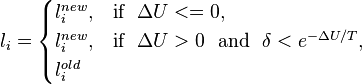 
 l_i =
\begin{cases}
l^{new}_i, & \text{if} \ \ \Delta U <= 0 ,\\
l^{new}_i, & \text{if} \ \ \Delta U > 0 \ \ \text{and}  \ \ \delta < e^{-\Delta U / T},\\
l^{old}_i
\end{cases}
 