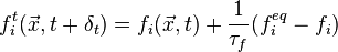 f_i^t(\vec{x},t+\delta_t) = f_i(\vec{x},t) + \frac{1}{\tau_f} (f_i^{eq}-f_i)\,\!