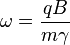 \omega = \frac{q B}{m \gamma}