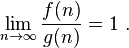 \lim_{n \to \infty} \frac{f(n)}{g(n)} = 1  ~.