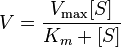 V = \frac{V_{\max} [S]}{K_m + [S]} 