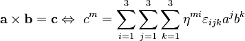 
\mathbf{a \times b} = \mathbf{c}\Leftrightarrow\ c^m = \sum_{i=1}^3 \sum_{j=1}^3 \sum_{k=1}^3 \eta^{mi} \varepsilon_{ijk} a^j b^k
