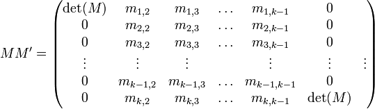 
M M' = \begin{pmatrix}
\det(M) & m_{1,2} & m_{1,3} & \ldots &  m_{1,k-1} & 0 \\
0 &  m_{2,2} & m_{2,3} & \ldots & m_{2,k-1} & 0 \\
0 &  m_{3,2} & m_{3,3} & \ldots & m_{3,k-1} & 0 \\
\vdots & \vdots & \vdots & & \vdots & \vdots & \vdots \\
0 &  m_{k-1,2} & m_{k-1,3} & \ldots & m_{k-1,k-1} & 0 \\
0 & m_{k,2} & m_{k,3} & \ldots & m_{k,k-1} & \det(M)
\end{pmatrix}
