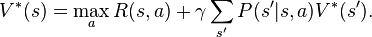  V^*(s)= \max_a R(s,a) + \gamma \sum_{s'} P(s'|s,a) V^*(s').\ 