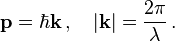 \mathbf{p} = \hbar \mathbf{k}\,,\quad |\mathbf{k}| = \frac{2\pi}{\lambda} \,. 