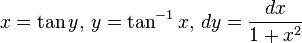 x=\tan y,\, y=\tan^{-1}x,\, dy=\frac{dx}{1+x^2}\,