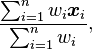 \frac{\sum_{i=1}^n w_i \boldsymbol{x}_i}{\sum_{i=1}^n w_i},