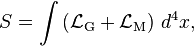 S=\int \left( \mathcal{L}_\mathrm{G} + \mathcal{L}_\mathrm{M} \right) \, d^4x ,