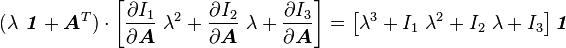 
     (\lambda~\boldsymbol{\mathit{1}} +\boldsymbol{A}^T)\cdot\left[
     \frac{\partial I_1}{\partial \boldsymbol{A}}~\lambda^2 + \frac{\partial I_2}{\partial \boldsymbol{A}}~\lambda + 
     \frac{\partial I_3}{\partial \boldsymbol{A}}\right] = 
      \left[\lambda^3 + I_1~\lambda^2 + I_2~\lambda + I_3\right]
      \boldsymbol{\mathit{1}} 
