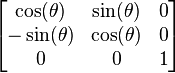 \begin{bmatrix}\cos(\theta)&\sin(\theta)&0\\
-\sin(\theta)& \cos(\theta)& 0\\
0& 0& 1\end{bmatrix}
