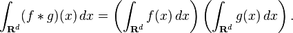 \int_{\mathbf{R}^d}(f*g)(x) \, dx=\left(\int_{\mathbf{R}^d}f(x) \, dx\right)\left(\int_{\mathbf{R}^d}g(x) \, dx\right).