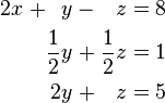 \begin{alignat}{7}
2x &&\; + && y &&\; - &&\; z &&\; = \;&& 8 &  \\
&& && \frac{1}{2}y &&\; + &&\; \frac{1}{2}z &&\; = \;&& 1 & \\
&& && 2y &&\; + &&\; z &&\; = \;&& 5 &
\end{alignat}