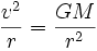  {v^2 \over r} = {GM \over r^2} 