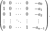 \begin{pmatrix}0&0&\cdots&0&-a_0\\1&0&\cdots&0&-a_1\\0&1&\cdots&0&-a_2\\\vdots&\vdots&\ddots&\vdots&\vdots\\0&0&\cdots&1&-a_{n-1}\end{pmatrix}.