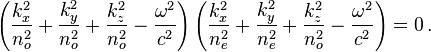 \left(\frac{k_x^2}{n_o^2}+\frac{k_y^2}{n_o^2}+\frac{k_z^2}{n_o^2} -\frac{\omega^2}{c^2}\right)\left(\frac{k_x^2}{n_e^2}+\frac{k_y^2}{n_e^2}+\frac{k_z^2}{n_o^2} -\frac{\omega^2}{c^2}\right)=0\,.