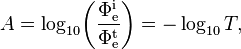 A = \log_{10}\!\left(\frac{\Phi_\mathrm{e}^\mathrm{i}}{\Phi_\mathrm{e}^\mathrm{t}}\right) = -\log_{10} T,