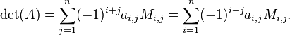 \det(A) = \sum_{j=1}^n (-1)^{i+j} a_{i,j} M_{i,j} = \sum_{i=1}^n (-1)^{i+j} a_{i,j} M_{i,j}.