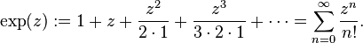 \exp(z):= 1+z+\frac{z^2}{2\cdot 1}+\frac{z^3}{3\cdot 2\cdot 1}+\cdots = \sum_{n=0}^{\infty} \frac{z^n}{n!}. \,