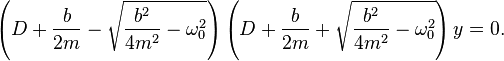 \left(D + \frac{b}{2m} - \sqrt{\frac{b^2}{4 m^2} - \omega_0^2} \right) \left(D + \frac{b}{2m} + \sqrt{\frac{b^2}{4 m^2} - \omega_0^2}\right) y = 0. 