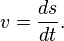 v = \frac{ds}{dt}.