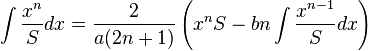 \int {\frac {x^{n}}{S}}dx={\frac {2}{a(2n+1)}}\left(x^{n}S-bn\int {\frac {x^{n-1}}{S}}dx\right)