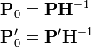 
\begin{align}
\textbf{P}_0 & = \textbf{P} \textbf{H}^{-1} \\
\textbf{P}_0' & = \textbf{P}' \textbf{H}^{-1} 
\end{align}
