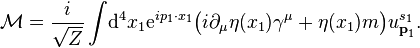 \mathcal{M} = \frac{i}{\sqrt{Z}}\int\!\mathrm{d}^4x_1\mathrm{e}^{ip_1\cdot x_1}\big(i\partial_\mu\eta(x_1)\gamma^\mu + \eta(x_1)m\big)u^{s_1}_{\textbf{p}_1}.