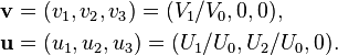 \begin{align} \mathbf{v} &= (v_1, v_2, v_3) = (V_1/V_0, 0, 0),\\
 \mathbf{u} &= (u_1, u_2, u_3) = (U_1/U_0, U_2/U_0, 0).\end{align}