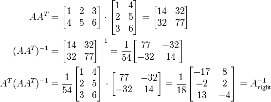 \begin{align}
  AA^{T} &= \begin{bmatrix}
              1 & 2 & 3 \\
              4 & 5 & 6
            \end{bmatrix}\cdot
            \begin{bmatrix}
              1 & 4\\
              2 & 5\\
              3 & 6
            \end{bmatrix} =  
            \begin{bmatrix}
              14 & 32\\
              32 & 77
            \end{bmatrix} \\
  (AA^{T})^{-1} &= \begin{bmatrix}
                     14 & 32\\
                     32 & 77
                   \end{bmatrix}^{-1} = \frac{1}{54}
                   \begin{bmatrix}
                      77 & -32\\
                     -32 & 14
                   \end{bmatrix} \\
  A^{T}(AA^{T})^{-1} &= \frac{1}{54}
                   \begin{bmatrix}
                     1 & 4\\
                     2 & 5\\
                     3 & 6
                   \end{bmatrix}\cdot
                   \begin{bmatrix}
                      77 & -32\\
                     -32 & 14
                   \end{bmatrix} = \frac{1}{18}
                   \begin{bmatrix}
                     -17 & 8\\
                      -2 & 2\\
                      13 & -4
                   \end{bmatrix} = A^{-1}_\text{right}
\end{align}