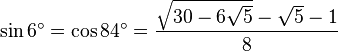 \sin 6^\circ = \cos 84^\circ = \frac{\sqrt{30-6\sqrt{5}}-\sqrt5-1}{8}\,\!