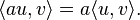 \langle au,v\rangle= a \langle u,v\rangle.