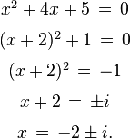 \begin{array}{c}
x^2 + 4x + 5 \,=\, 0 \\[6pt]
(x+2)^2 + 1 \,=\, 0 \\[6pt]
(x+2)^2 \,=\, -1 \\[6pt]
x+2 \,=\, \pm i \\[6pt]
x \,=\, -2 \pm i.
\end{array}
