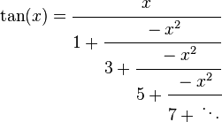 \tan(x) = \cfrac{x}{1 + \cfrac{-x^2}{3 + \cfrac{-x^2}{5 + \cfrac{-x^2}{7 + {}\ddots}}}}