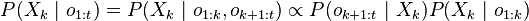 P(X_k\ |\ o_{1:t}) = P(X_k\ |\ o_{1:k}, o_{k+1:t}) \propto P(o_{k+1:t}\ |\ X_k) P(X_k\ | \ o_{1:k})