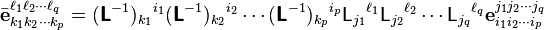 \bar{\mathbf{e}}_{k_1 k_2 \cdots k_p}^{\ell_1 \ell_2 \cdots \ell_q} = (\boldsymbol{\mathsf{L}}^{-1})_{k_1}{}^{i_1} (\boldsymbol{\mathsf{L}}^{-1})_{k_2}{}^{i_2} \cdots (\boldsymbol{\mathsf{L}}^{-1})_{k_p}{}^{i_p} \mathsf{L}_{j_1}{}^{\ell_1} \mathsf{L}_{j_2}{}^{\ell_2} \cdots \mathsf{L}_{j_q}{}^{\ell_q} \mathbf{e}_{i_1 i_2 \cdots i_p}^{j_1 j_2 \cdots j_q}