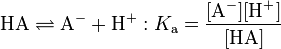 \mathrm{HA \rightleftharpoons A^- + H^+}:K_{\mathrm a} = \mathrm{\frac{[A^-][H^+]}{[HA]}} 