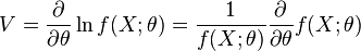 V = \frac{\partial}{\partial\theta} \ln f(X;\theta) = \frac{1}{f(X;\theta)}\frac{\partial}{\partial\theta}f(X;\theta)