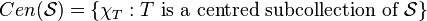 Cen( \mathcal{S} ) = \{ \chi_T : T \text{ is a centred subcollection of } \mathcal{S} \}