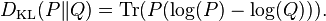  D_{\mathrm{KL}}(P\|Q) = \operatorname{Tr}(P( \log(P) - \log(Q))). \!