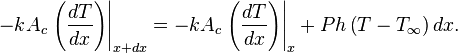 -kA_c \left.\left ( \frac{dT}{dx} \right )\right\vert_{x+dx} = -kA_c \left.\left ( \frac{dT}{dx} \right )\right\vert_{x} + Ph\left (T-T_\infty\right )dx.