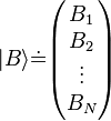  | B \rangle {\doteq \!\,} \begin{pmatrix} B_1 \\ B_2 \\ \vdots \\ B_N \end{pmatrix}